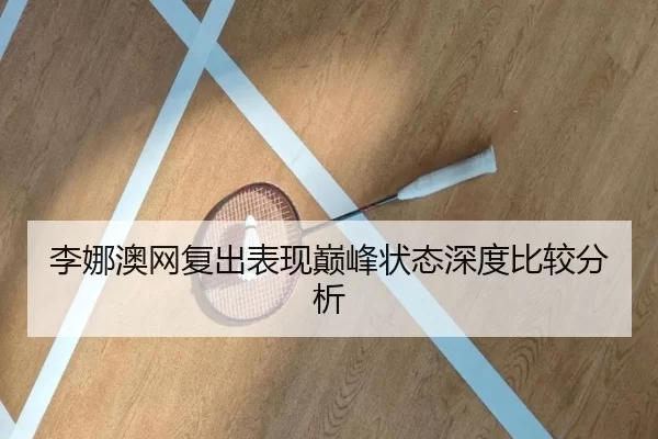 李娜澳网复出表现巅峰状态深度比较分析